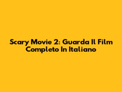 Scary Movie 2: Guarda Il Film Completo In Italiano