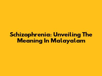 Schizophrenia: Unveiling The Meaning In Malayalam