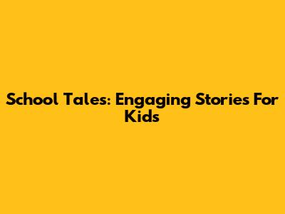School Tales: Engaging Stories For Kids