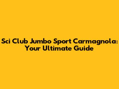 Sci Club Jumbo Sport Carmagnola: Your Ultimate Guide