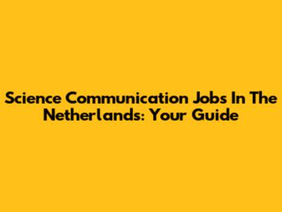 Science Communication Jobs In The Netherlands: Your Guide