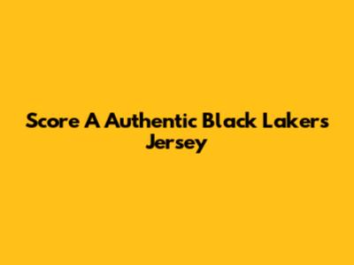 Score A Authentic Black Lakers Jersey