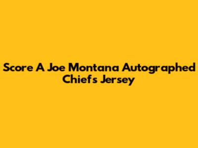Score A Joe Montana Autographed Chiefs Jersey