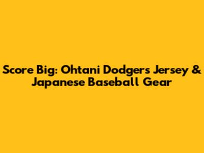 Score Big: Ohtani Dodgers Jersey & Japanese Baseball Gear