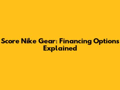 Score Nike Gear: Financing Options Explained