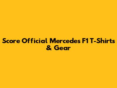 Score Official Mercedes F1 T-Shirts & Gear