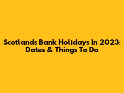 Scotland's Bank Holidays In 2023: Dates & Things To Do