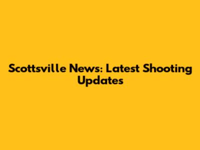 Scottsville News: Latest Shooting Updates