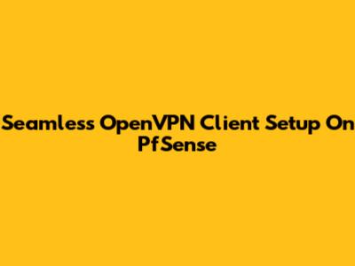 Seamless OpenVPN Client Setup On PfSense