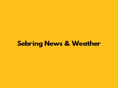 Sebring News & Weather
