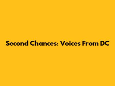 Second Chances: Voices From DC