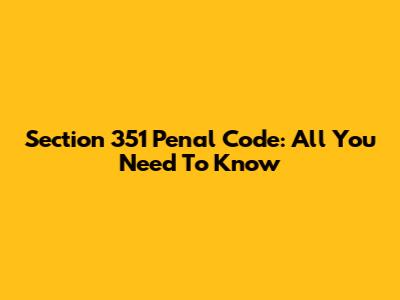 Section 351 Penal Code: All You Need To Know