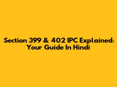 Section 399 & 402 IPC Explained: Your Guide In Hindi