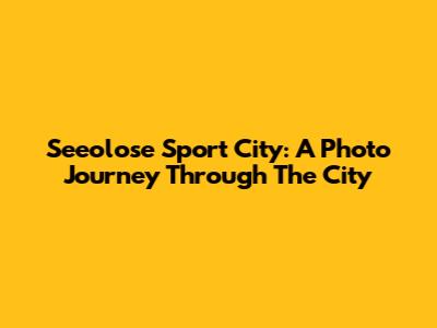 Seeolose Sport City: A Photo Journey Through The City