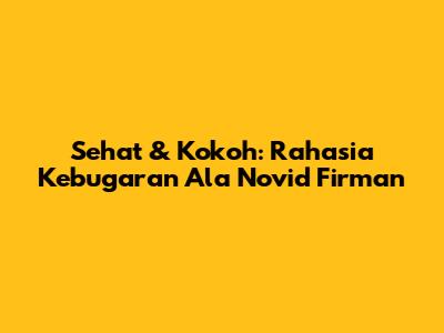 Sehat & Kokoh: Rahasia Kebugaran Ala Novid Firman