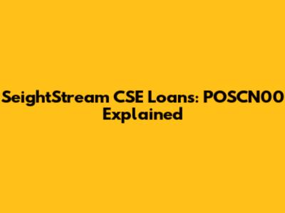 SeightStream CSE Loans: POSCN00 Explained