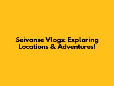 Seivanse Vlogs: Exploring Locations & Adventures!