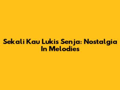 Sekali Kau Lukis Senja: Nostalgia In Melodies