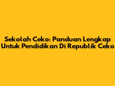 Sekolah Ceko: Panduan Lengkap Untuk Pendidikan Di Republik Ceko