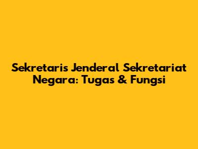 Sekretaris Jenderal Sekretariat Negara: Tugas & Fungsi