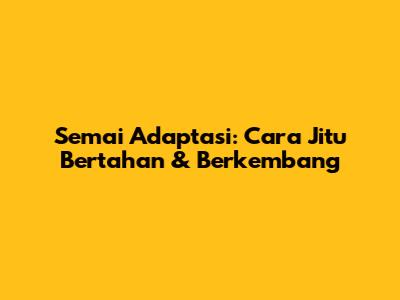 Semai Adaptasi: Cara Jitu Bertahan & Berkembang