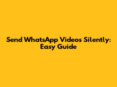 Send WhatsApp Videos Silently: Easy Guide