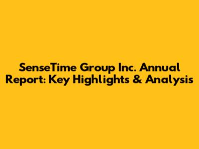 SenseTime Group Inc. Annual Report: Key Highlights & Analysis