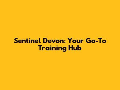 Sentinel Devon: Your Go-To Training Hub