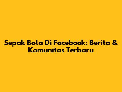 Sepak Bola Di Facebook: Berita & Komunitas Terbaru