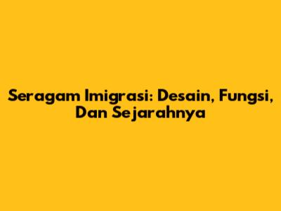 Seragam Imigrasi: Desain, Fungsi, Dan Sejarahnya