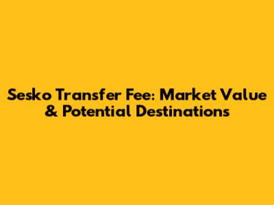 Sesko Transfer Fee: Market Value & Potential Destinations