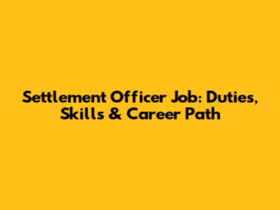 Settlement Officer Job: Duties, Skills & Career Path