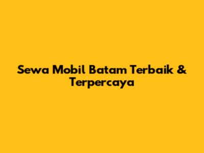 Sewa Mobil Batam Terbaik & Terpercaya
