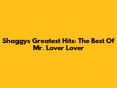 Shaggy's Greatest Hits: The Best Of Mr. Lover Lover