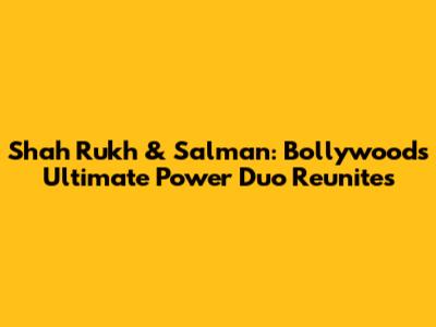 Shah Rukh & Salman: Bollywood's Ultimate Power Duo Reunites