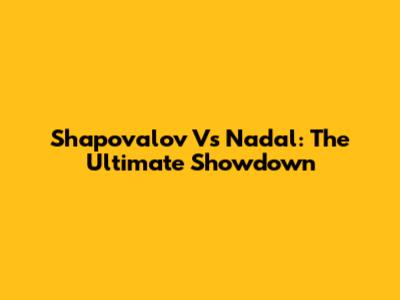 Shapovalov Vs Nadal: The Ultimate Showdown