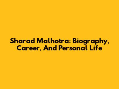 Sharad Malhotra: Biography, Career, And Personal Life