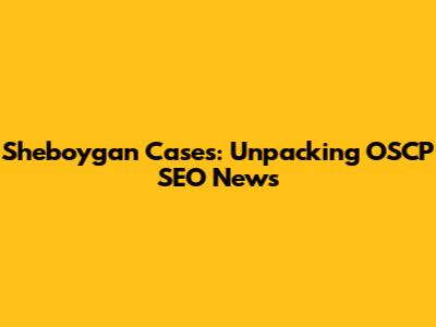 Sheboygan Cases: Unpacking OSCP SEO News
