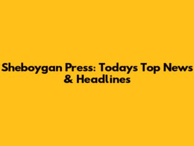 Sheboygan Press: Today's Top News & Headlines
