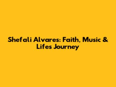 Shefali Alvares: Faith, Music & Life's Journey