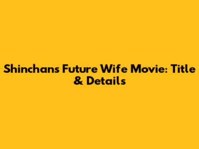 Shinchan's Future Wife Movie: Title & Details