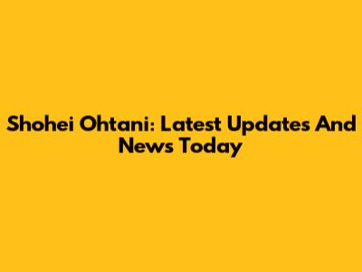 Shohei Ohtani: Latest Updates And News Today