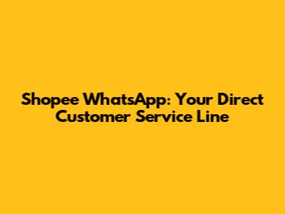 Shopee WhatsApp: Your Direct Customer Service Line
