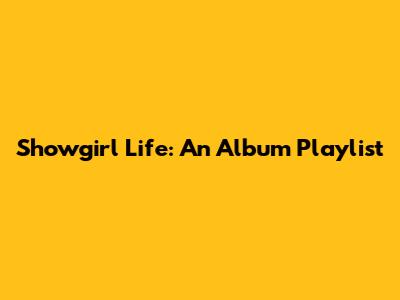 Showgirl Life: An Album Playlist
