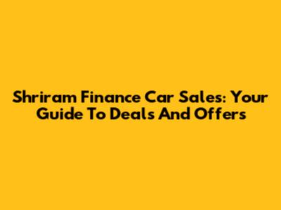 Shriram Finance Car Sales: Your Guide To Deals And Offers