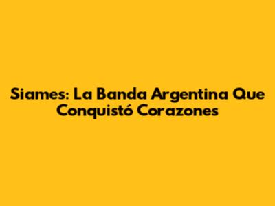 Siames: La Banda Argentina Que Conquistó Corazones