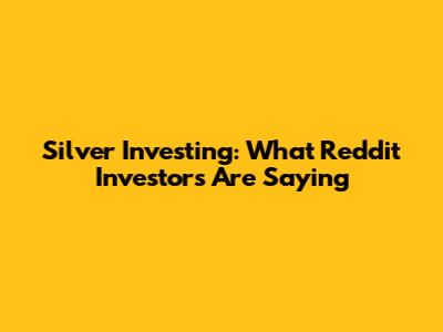 Silver Investing: What Reddit Investors Are Saying