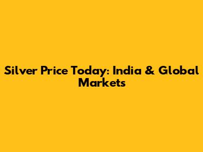 Silver Price Today: India & Global Markets
