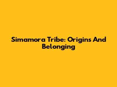 Simamora Tribe: Origins And Belonging