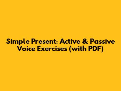 Simple Present: Active & Passive Voice Exercises (with PDF)